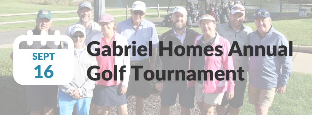 September 16 - Gabriel Homes Annual Golf Tournament.